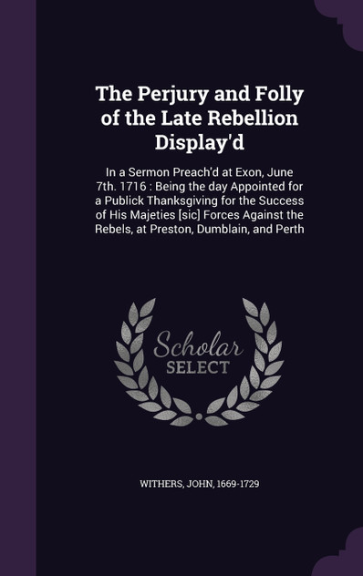 The Perjury and Folly of the Late Rebellion Display'd