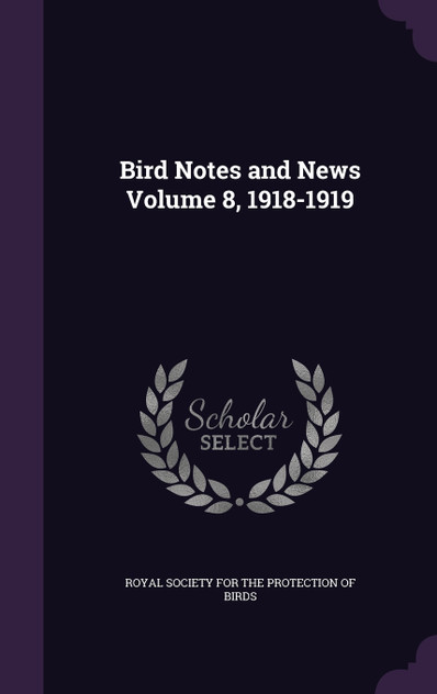 Bird Notes and News Volume 8, 1918-1919 Bird Notes and News Volume 8, 1918-1919
