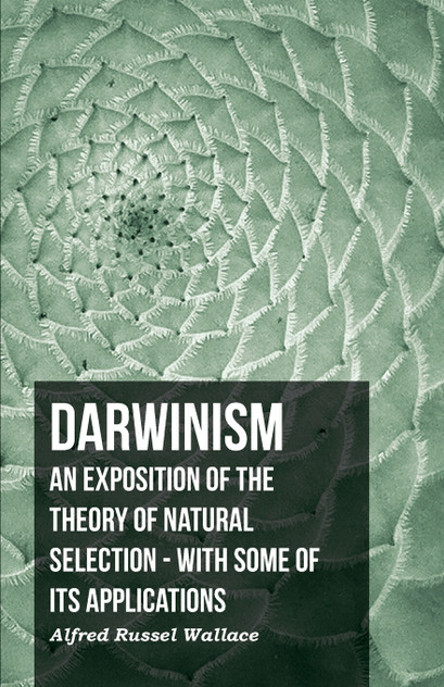 Darwinism  - An Exposition Of The Theory Of Natural Selection - With Some Of Its Applications