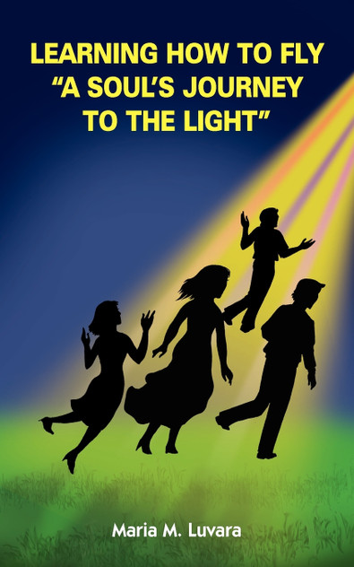 LEARNING HOW TO FLY "A SOUL'S JOURNEY TO THE LIGHT"