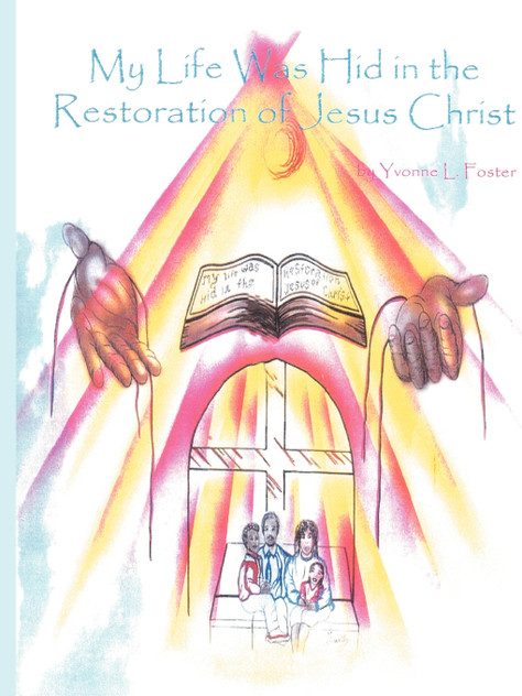 My Life was hid in the Restoration of Jesus Christ My Life was hid in the Restoration of Jesus Christ