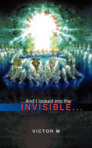 ...and I Looked Into the Invisible... ...and I Looked Into the Invisible...