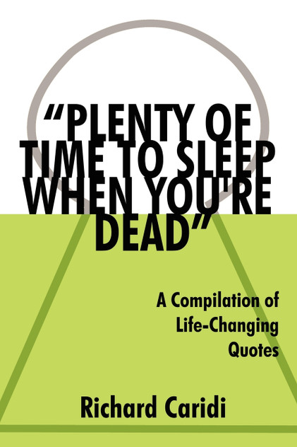 "PLENTY OF TIME TO SLEEP WHEN YOU'RE DEAD"