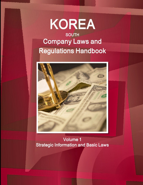Korea South Company Laws and Regulations Handbook Volume 1 Strategic Information and Basic Laws Korea South Company Laws and Regulations Handbook Volume 1 Strategic Information and Basic Laws