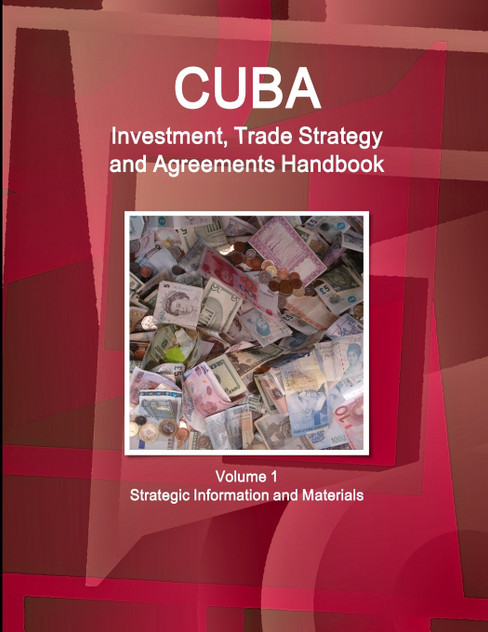 Cuba Investment, Trade Strategy and Agreements Handbook Volume 1 Strategic Information and Materials Cuba Investment, Trade Strategy and Agreements Handbook Volume 1 Strategic Information and Materials
