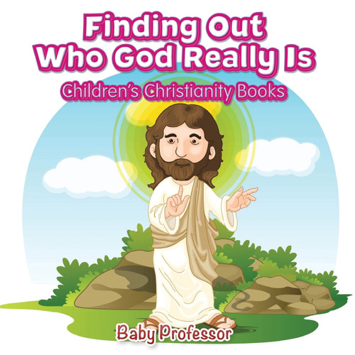 Finding Out Who God Really Is | Children's Christianity Books Finding Out Who God Really Is | Children's Christianity Books