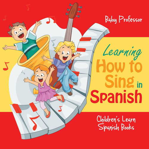 Learning How to Sing in Spanish | Children's Learn Spanish Books Learning How to Sing in Spanish | Children's Learn Spanish Books