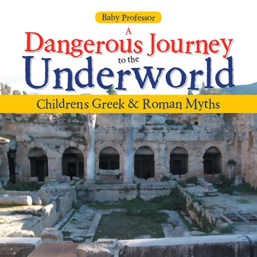 A Dangerous Journey to the Underworld- Children's Greek & Roman Myths A Dangerous Journey to the Underworld- Children's Greek & Roman Myths