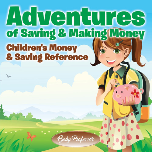 Adventures of Saving & Making Money -Children's Money & Saving Reference Adventures of Saving & Making Money -Children's Money & Saving Reference