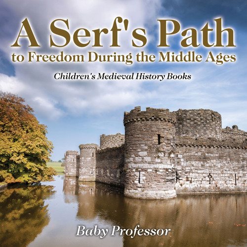 A Serf's Path to Freedom During the Middle Ages- Children's Medieval History Books A Serf's Path to Freedom During the Middle Ages- Children's Medieval History Books