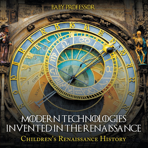 Modern Technologies Invented in the Renaissance | Children's Renaissance History Modern Technologies Invented in the Renaissance | Children's Renaissance History
