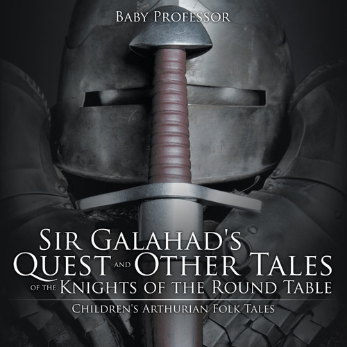 Sir Galahad's Quest and Other Tales of the Knights of the Round Table | Children's Arthurian Folk Tales Sir Galahad's Quest and Other Tales of the Knights of the Round Table | Children's Arthurian Folk Tales