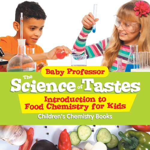 The Science of Tastes - Introduction to Food Chemistry for Kids | Children's Chemistry Books The Science of Tastes - Introduction to Food Chemistry for Kids | Children's Chemistry Books