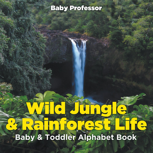 Wild Jungle & Rainforest Life- Baby & Toddler Alphabet Book Wild Jungle & Rainforest Life- Baby & Toddler Alphabet Book