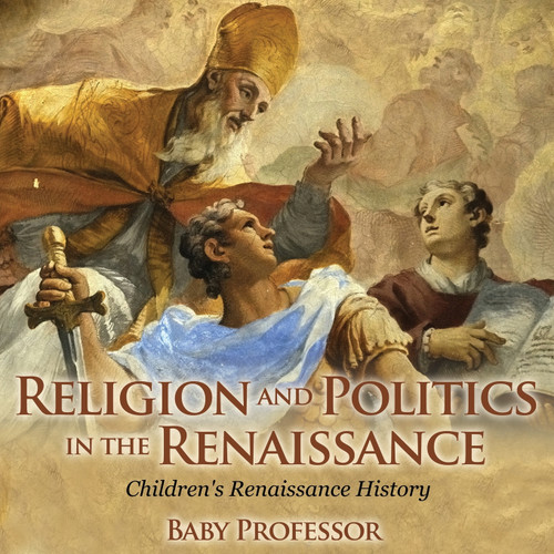 Religion and Politics in the Renaissance | Children's Renaissance History Religion and Politics in the Renaissance | Children's Renaissance History