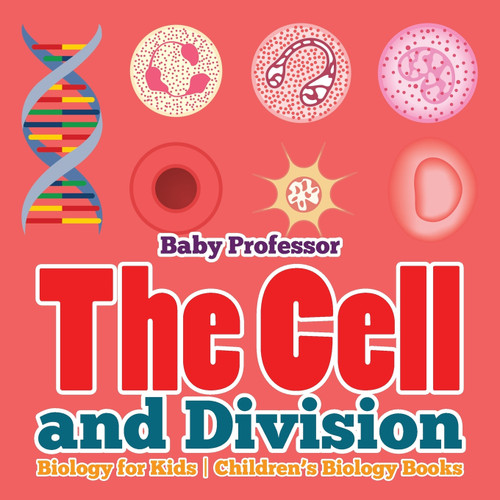 The Cell and Division Biology for Kids | Children's Biology Books The Cell and Division Biology for Kids | Children's Biology Books