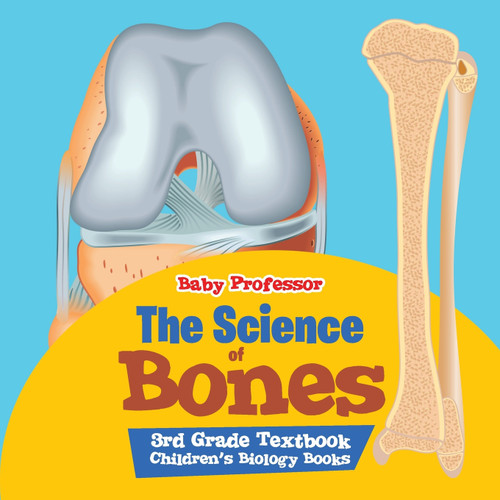 The Science of Bones 3rd Grade Textbook | Children's Biology Books The Science of Bones 3rd Grade Textbook | Children's Biology Books