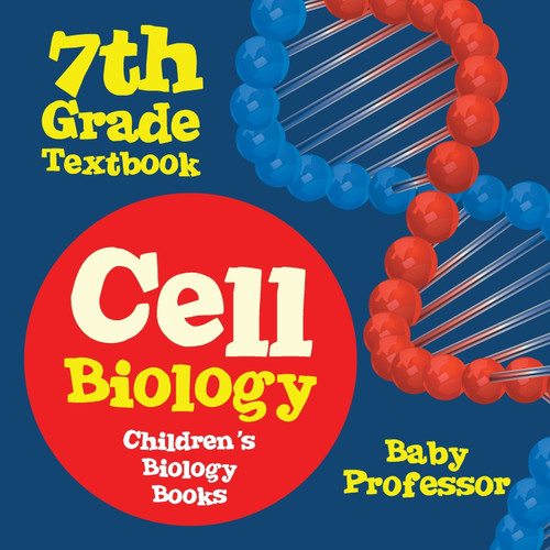 Cell Biology 7th Grade Textbook | Children's Biology Books Cell Biology 7th Grade Textbook | Children's Biology Books