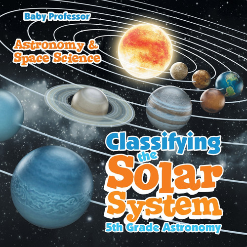 Classifying the Solar System Astronomy 5th Grade | Astronomy & Space Science Classifying the Solar System Astronomy 5th Grade | Astronomy & Space Science