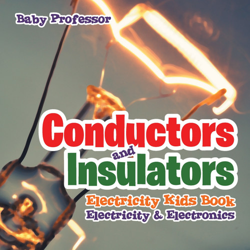 Conductors and Insulators Electricity Kids Book | Electricity & Electronics Conductors and Insulators Electricity Kids Book | Electricity & Electronics