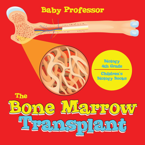 The Bone Marrow Transplant - Biology 4th Grade | Children's Biology Books The Bone Marrow Transplant - Biology 4th Grade | Children's Biology Books
