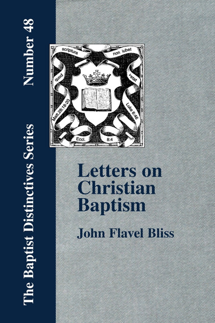 Letters on Christian Baptism, As the Initiating Ordinance into the real Kingdom of Christ Letters on Christian Baptism, As the Initiating Ordinance into the real Kingdom of Christ