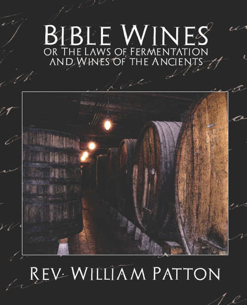 Bible Wines or the Laws of Fermentation and Wines of the Ancients Bible Wines or the Laws of Fermentation and Wines of the Ancients