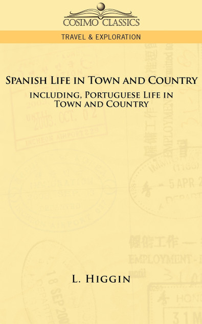 Spanish Life in Town and Country, Including Portuguese Life in Town and Country Spanish Life in Town and Country, Including Portuguese Life in Town and Country