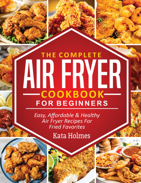 The Complete Air Fryer Cookbook For Beginners