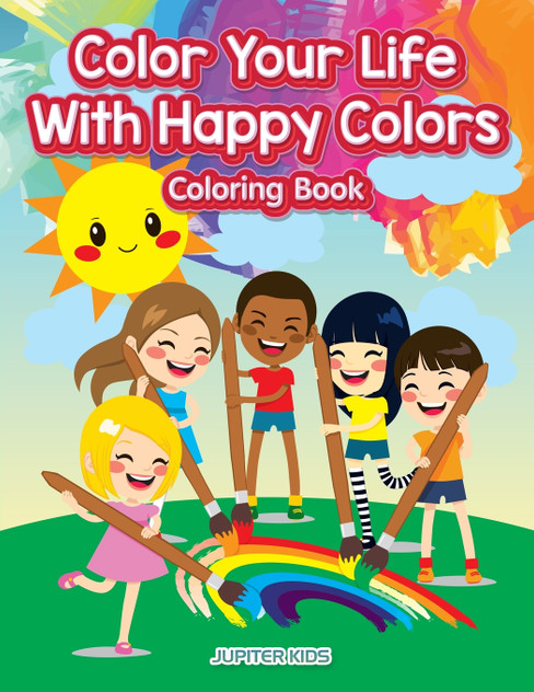 Color Your Life With Happy Colors Coloring Book Color Your Life With Happy Colors Coloring Book