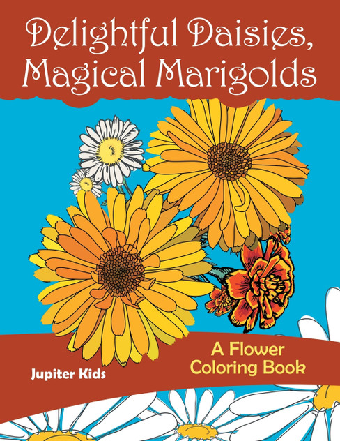 Delightful Daisies, Magical Marigolds Delightful Daisies, Magical Marigolds