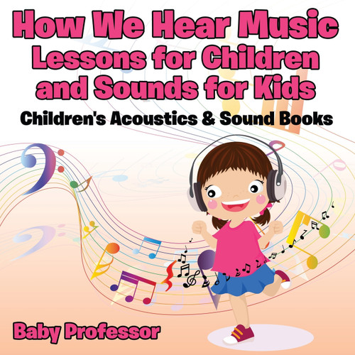 How We Hear Music - Lessons for Children and Sounds for Kids - Children's Acoustics & Sound Books How We Hear Music - Lessons for Children and Sounds for Kids - Children's Acoustics & Sound Books