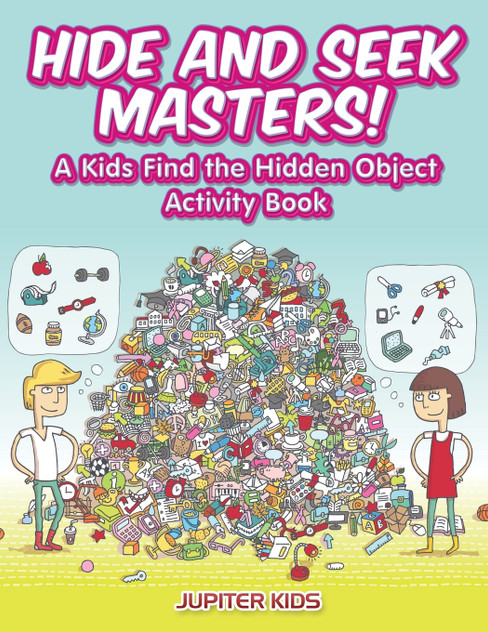 Hide and Seek Masters! A Kids Find the Hidden Object Activity Book Hide and Seek Masters! A Kids Find the Hidden Object Activity Book