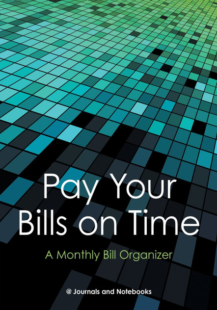 Pay Your Bills on Time. A Monthly Bill Organizer. Pay Your Bills on Time. A Monthly Bill Organizer.