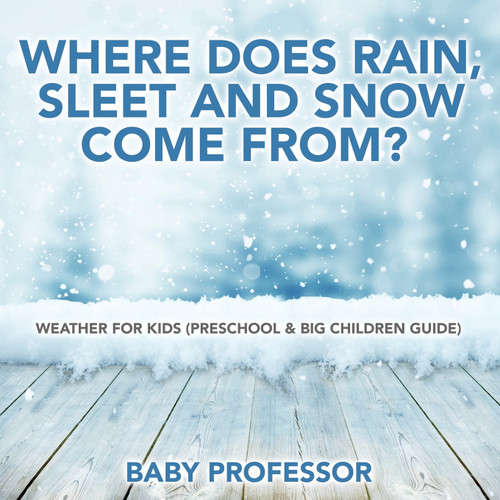 Where Does Rain, Sleet and Snow Come From? | Weather for Kids (Preschool & Big Children Guide) Where Does Rain, Sleet and Snow Come From? | Weather for Kids (Preschool & Big Children Guide)