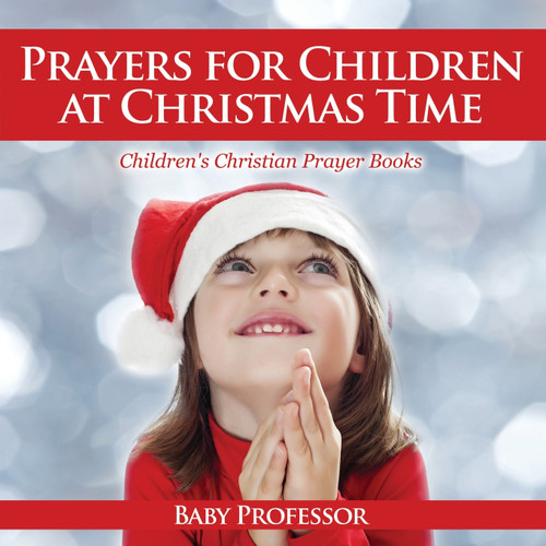 Prayers for Children at Christmas Time - Children's Christian Prayer Books Prayers for Children at Christmas Time - Children's Christian Prayer Books