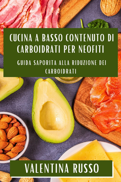 Cucina a Basso Contenuto di Carboidrati per Neofiti Cucina a Basso Contenuto di Carboidrati per Neofiti