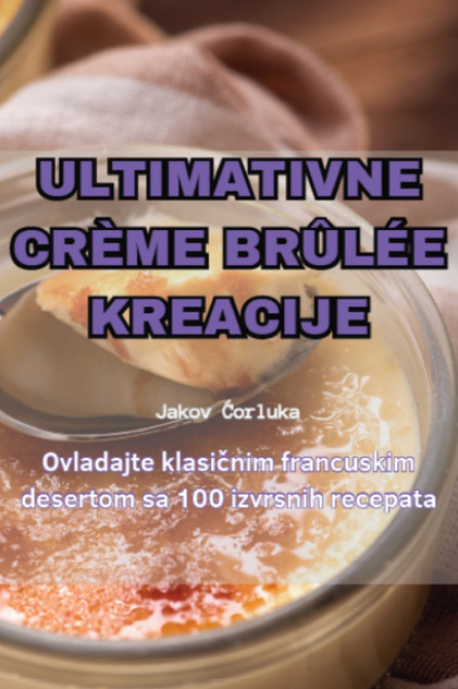 ULTIMATIVNE CRÈME BRÛLÉE KREACIJE ULTIMATIVNE CRÈME BRÛLÉE KREACIJE
