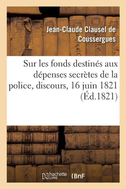 Sur les fonds destinés aux dépenses secrètes de la police, discours, séance publique, 16 juin 1821 Sur les fonds destinés aux dépenses secrètes de la police, discours, séance publique, 16 juin 1821