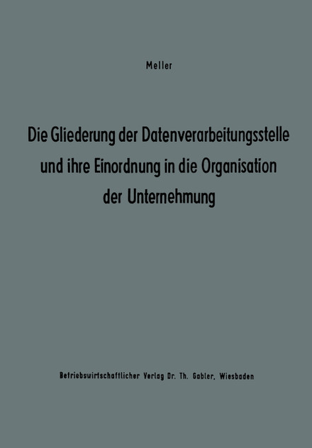 Die Gliederung der Datenverarbeitungsstelle und ihre Einordnung in die Organisation der Unternehmung Die Gliederung der Datenverarbeitungsstelle und ihre Einordnung in die Organisation der Unternehmung