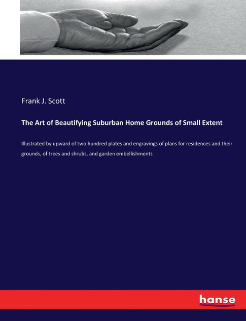 The Art of Beautifying Suburban Home Grounds of Small Extent The Art of Beautifying Suburban Home Grounds of Small Extent