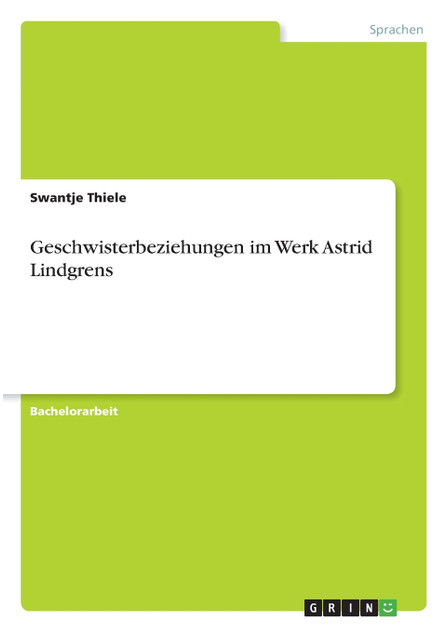 Geschwisterbeziehungen im Werk Astrid Lindgrens Geschwisterbeziehungen im Werk Astrid Lindgrens