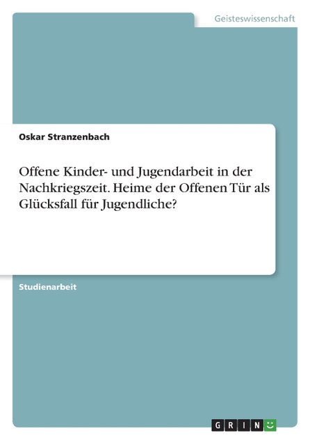 Offene Kinder- und Jugendarbeit in der Nachkriegszeit. Heime der Offenen Tür als Glücksfall für Jugendliche? Offene Kinder- und Jugendarbeit in der Nachkriegszeit. Heime der Offenen Tür als Glücksfall für Jugendliche?