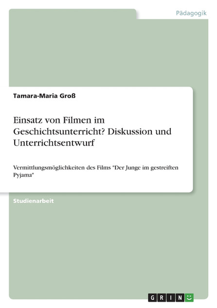 Einsatz von Filmen im Geschichtsunterricht? Diskussion und Unterrichtsentwurf Einsatz von Filmen im Geschichtsunterricht? Diskussion und Unterrichtsentwurf