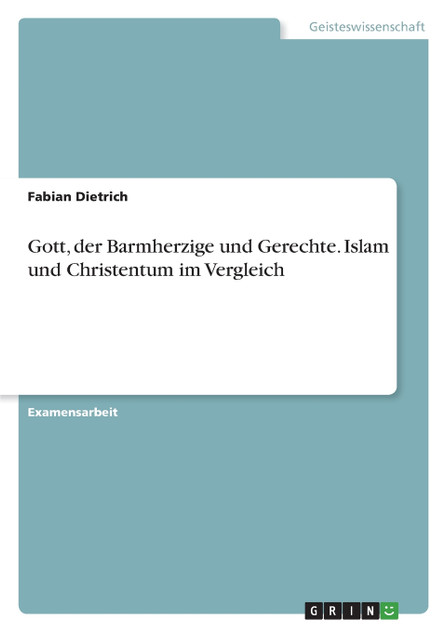Gott, der Barmherzige und Gerechte. Islam und Christentum im Vergleich Gott, der Barmherzige und Gerechte. Islam und Christentum im Vergleich