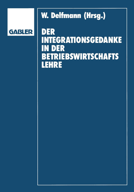 Der Integrationsgedanke in der Betriebswirtschaftslehre Der Integrationsgedanke in der Betriebswirtschaftslehre