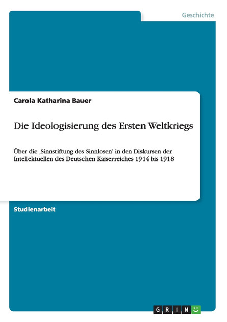 Die Ideologisierung des Ersten Weltkriegs Die Ideologisierung des Ersten Weltkriegs