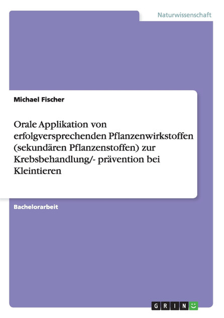 Orale Applikation von erfolgversprechenden Pflanzenwirkstoffen (sekundären Pflanzenstoffen) zur Krebsbehandlung/- prävention bei Kleintieren
