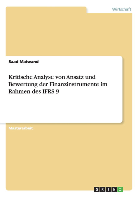Kritische Analyse von Ansatz und Bewertung der Finanzinstrumente im Rahmen des IFRS 9 Kritische Analyse von Ansatz und Bewertung der Finanzinstrumente im Rahmen des IFRS 9