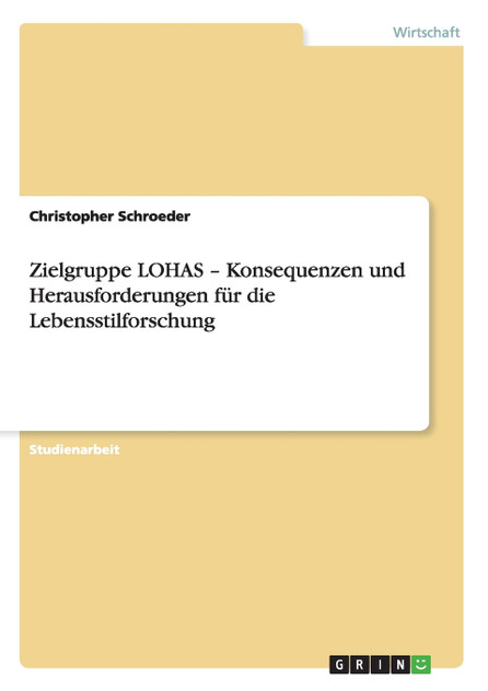 Zielgruppe LOHAS - Konsequenzen und Herausforderungen für die Lebensstilforschung Zielgruppe LOHAS - Konsequenzen und Herausforderungen für die Lebensstilforschung